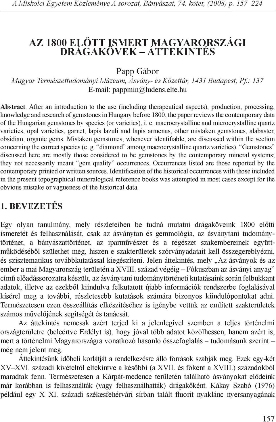 After an introduction to the use (including therapeutical aspects), production, processing, knowledge and research of gemstones in Hungary before 1800, the paper reviews the contemporary data of the