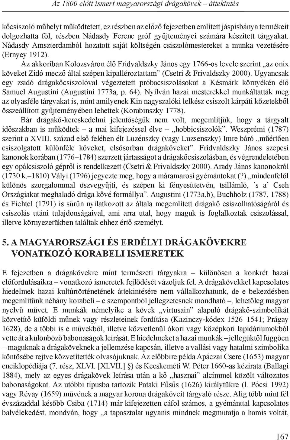 Az akkoriban Kolozsváron élő Fridvaldszky János egy 1766-os levele szerint az onix köveket Zidó mecző által szépen kipalléroztattam (Csetri & Frivaldszky 2000).