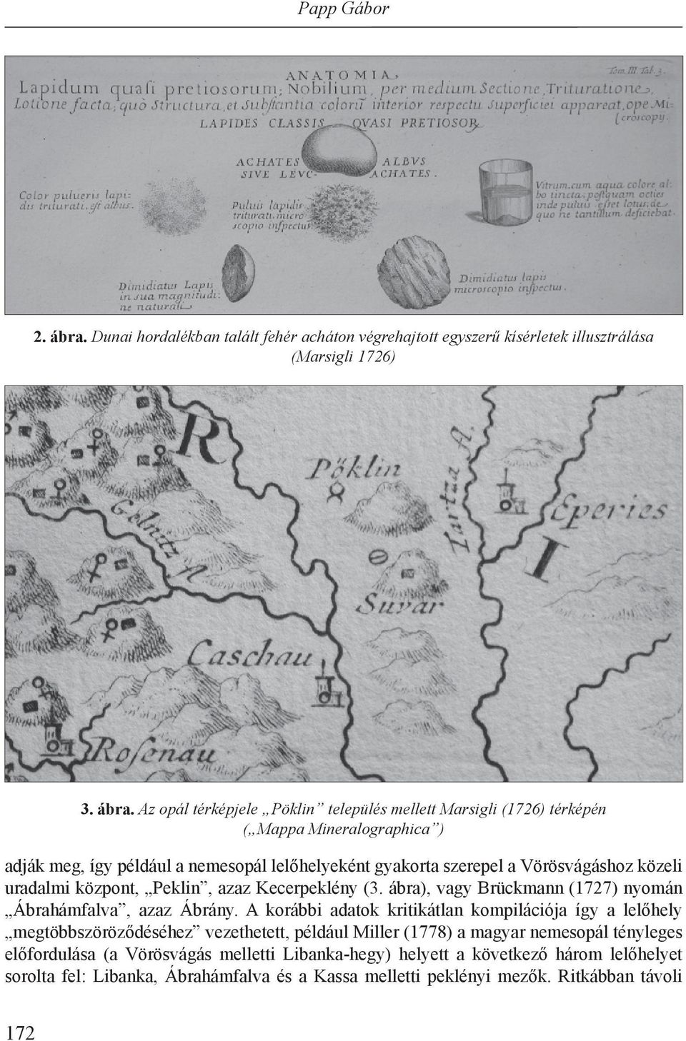 Az opál térképjele Pöklin település mellett Marsigli (1726) térképén ( Mappa Mineralographica ) adják meg, így például a nemesopál lelőhelyeként gyakorta szerepel a Vörösvágáshoz közeli