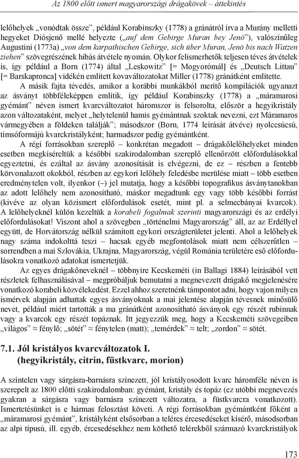 Olykor felismerhetők teljesen téves átvételek is, így például a Born (1774) által Leskowitz [= Mogyorómál] és Deutsch Littau [= Barskapronca] vidékén említett kovaváltozatokat Miller (1778)