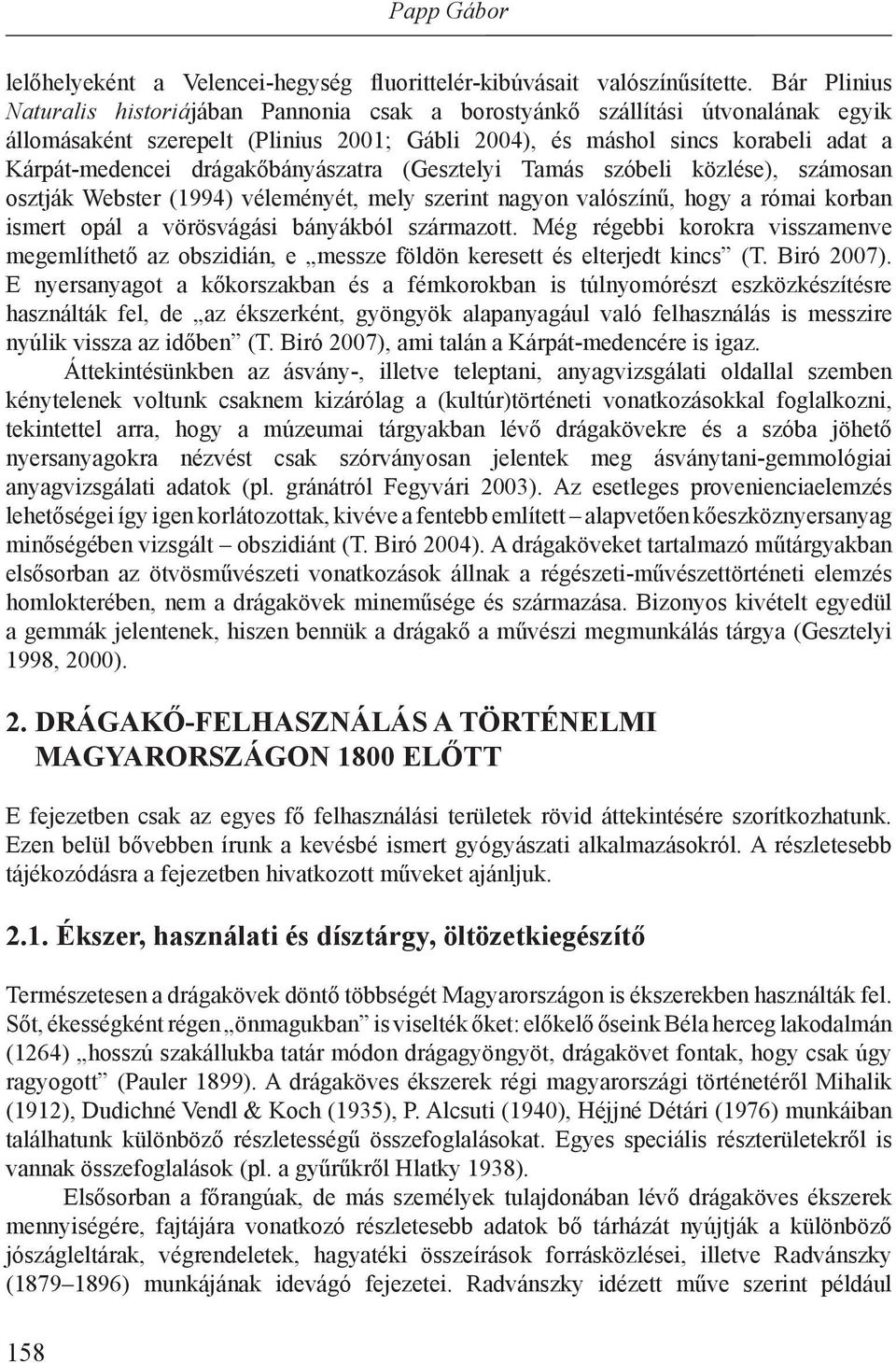 drágakőbányászatra (Gesztelyi Tamás szóbeli közlése), számosan osztják Webster (1994) véleményét, mely szerint nagyon valószínű, hogy a római korban ismert opál a vörösvágási bányákból származott.