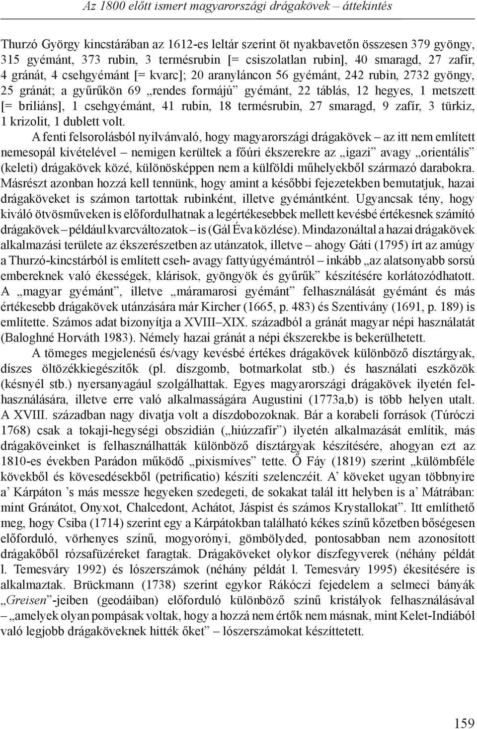 [= briliáns], 1 csehgyémánt, 41 rubin, 18 termésrubin, 27 smaragd, 9 zafír, 3 türkiz, 1 krizolit, 1 dublett volt.