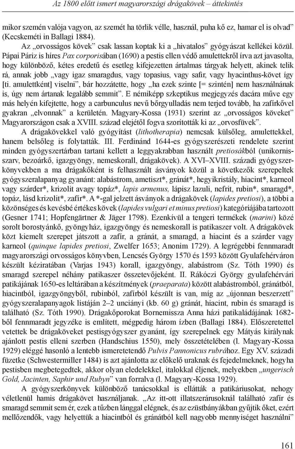 Pápai Páriz is híres Pax corporisában (1690) a pestis ellen védő amulettekről írva azt javasolta, hogy különböző, kétes eredetű és esetleg kifejezetten ártalmas tárgyak helyett, akinek telik rá,