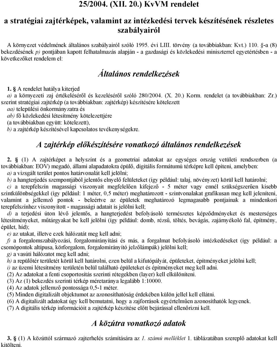 -a (8) bekezdésének p) pontjában kapott felhatalmazás alapján - a gazdasági és közlekedési miniszterrel egyetértésben - a következıket rendelem el: Általános rendelkezések 1.