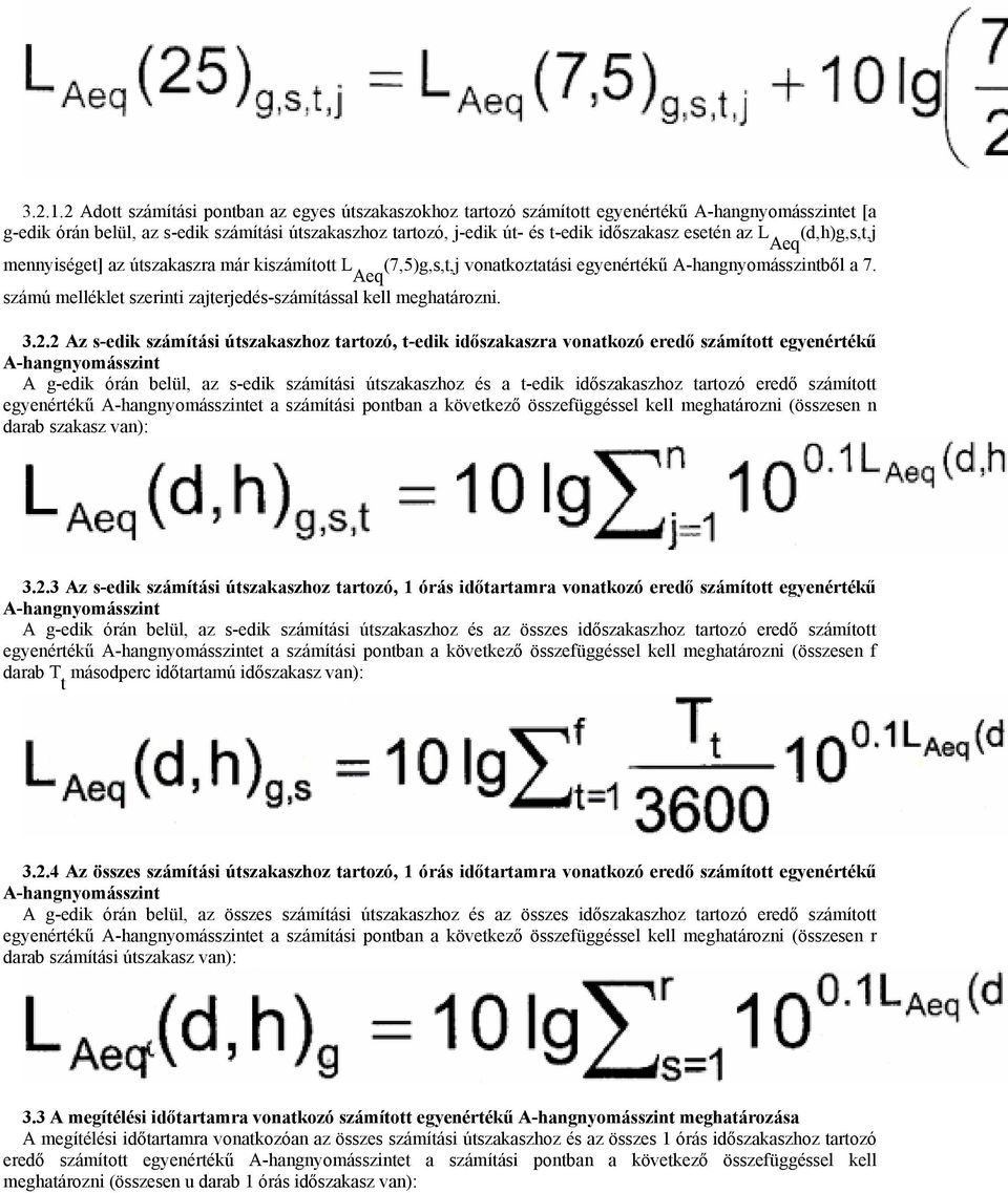 esetén az L Aeq (d,h)g,s,t,j mennyiséget] az útszakaszra már kiszámított L Aeq (7,5)g,s,t,j vonatkoztatási egyenértékő A-hangnyomásszintbıl a 7.