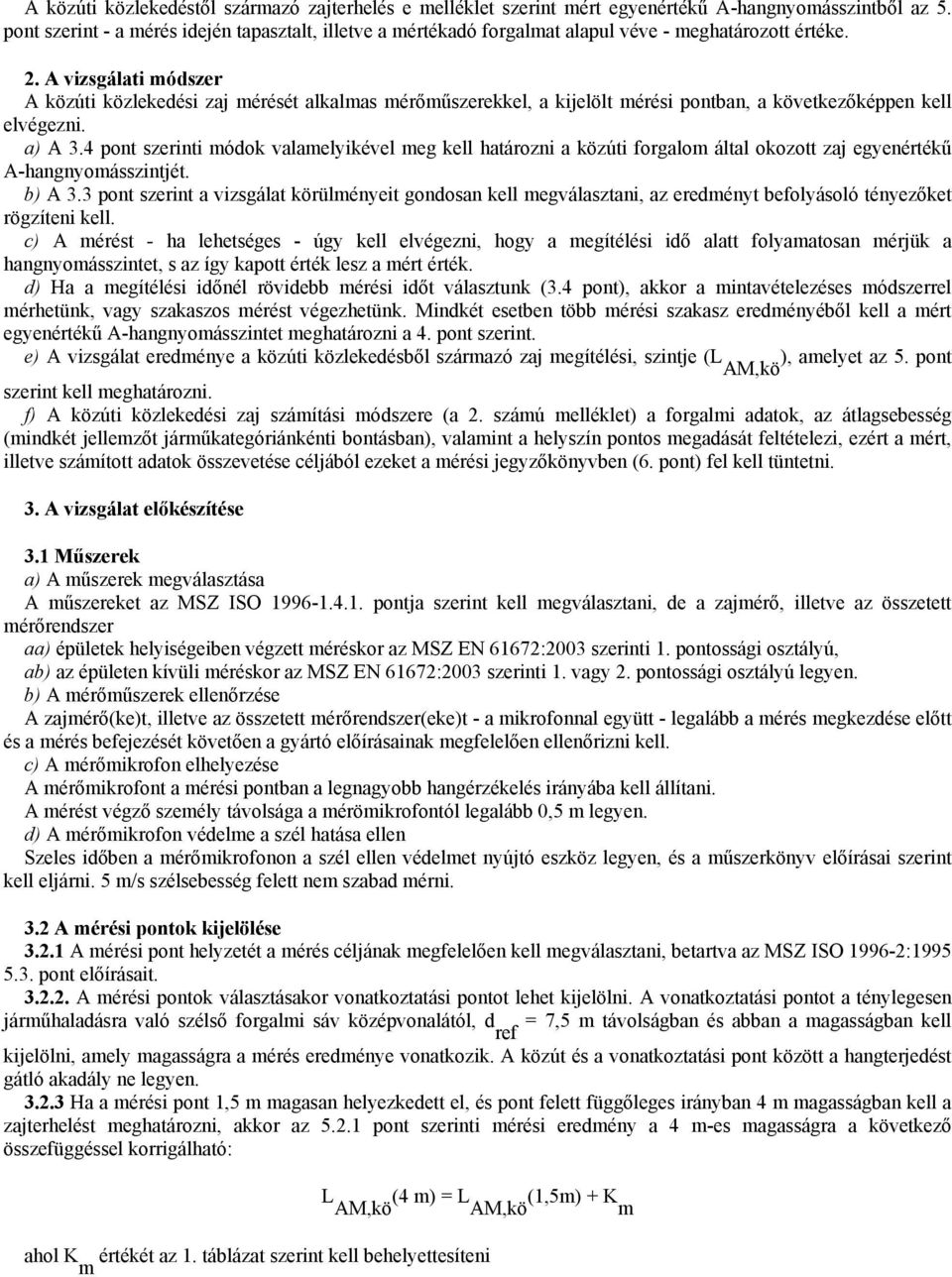 A vizsgálati módszer A közúti közlekedési zaj mérését alkalmas mérımőszerekkel, a kijelölt mérési pontban, a következıképpen kell elvégezni. a) A 3.