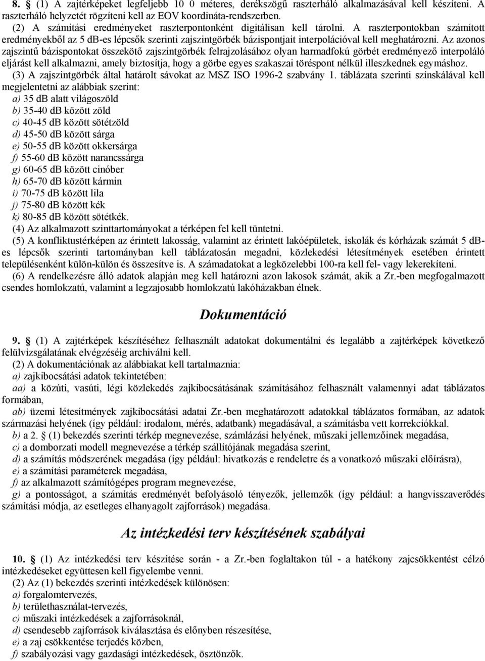 A raszterpontokban számított eredményekbıl az 5 db-es lépcsık szerinti zajszintgörbék bázispontjait interpolációval kell meghatározni.