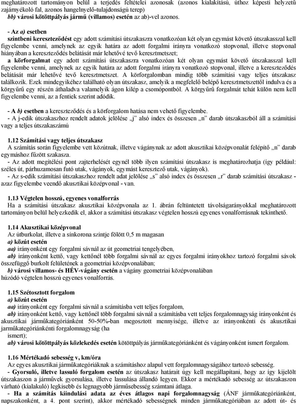 - Az a) esetben szintbeni keresztezıdést egy adott számítási útszakaszra vonatkozóan két olyan egymást követı útszakasszal kell figyelembe venni, amelynek az egyik határa az adott forgalmi irányra