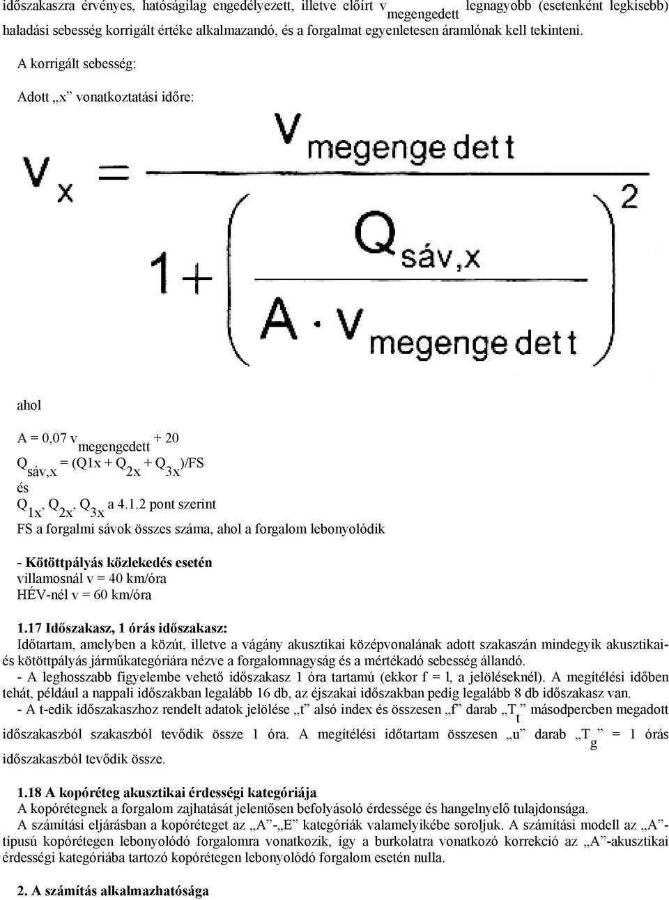 + Q 2x + Q 3x )/FS és Q 1x, Q 2x, Q 3x a 4.1.2 pont szerint FS a forgalmi sávok összes száma, ahol a forgalom lebonyolódik - Kötöttpályás közlekedés esetén villamosnál v = 40 km/óra HÉV-nél v = 60 km/óra 1.