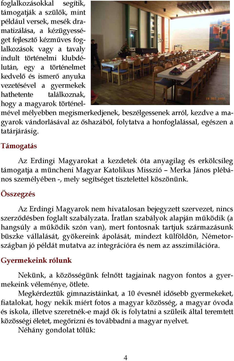őshazából, folytatva a honfoglalással, egészen a tatárjárásig.