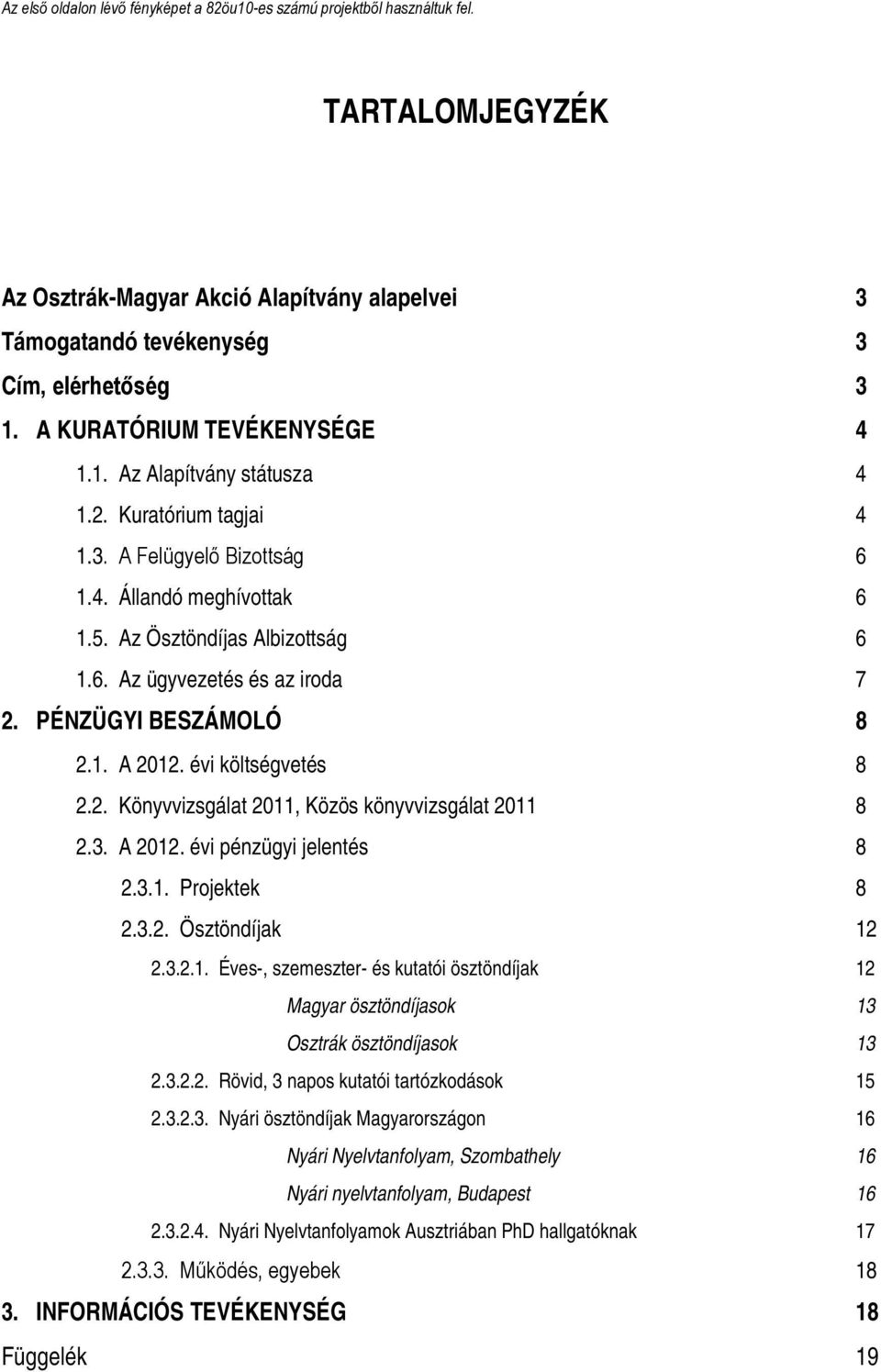 PÉNZÜGYI BESZÁMOLÓ 8 2.1. A 2012. évi költségvetés 8 2.2. Könyvvizsgálat 2011, Közös könyvvizsgálat 2011 8 2.3. A 2012. évi pénzügyi jelentés 8 2.3.1. Projektek 8 2.3.2. Ösztöndíjak 12 2.3.2.1. Éves-, szemeszter- és kutatói ösztöndíjak 12 Magyar ösztöndíjasok 13 Osztrák ösztöndíjasok 13 2.