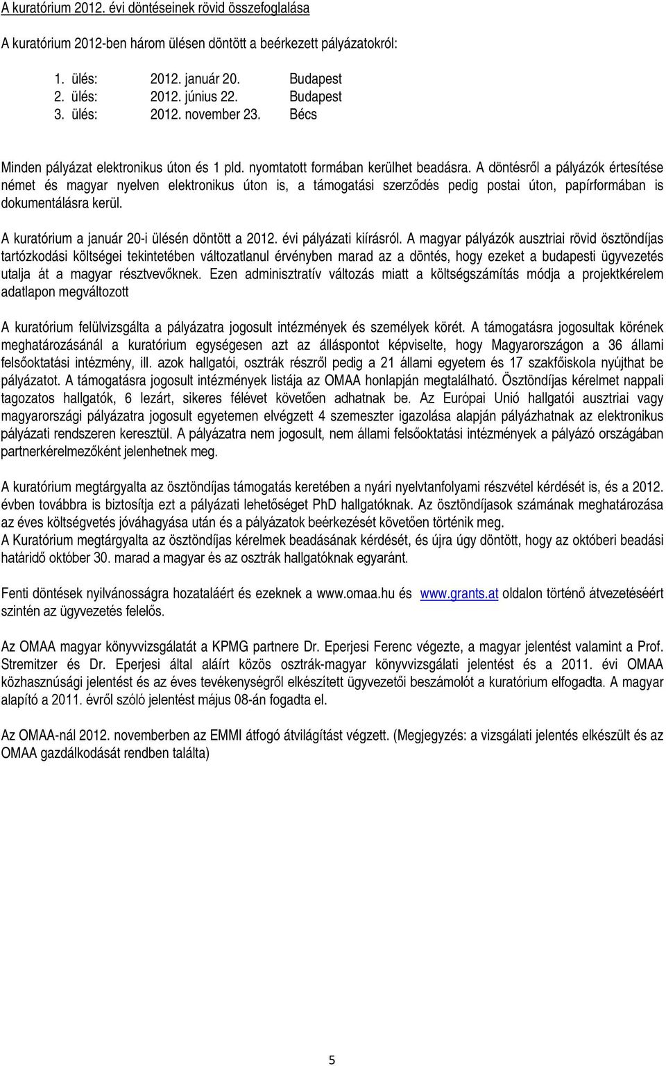 A döntésről a pályázók értesítése német és magyar nyelven elektronikus úton is, a támogatási szerződés pedig postai úton, papírformában is dokumentálásra kerül.