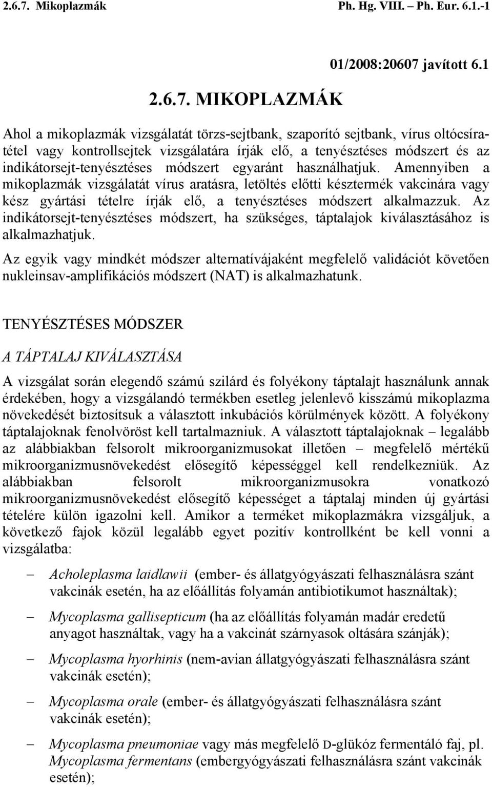 egyaránt használhatjuk. Amennyiben a mikoplazmák vizsgálatát vírus aratásra, letöltés előtti késztermék vakcinára vagy kész gyártási tételre írják elő, a tenyésztéses módszert alkalmazzuk.