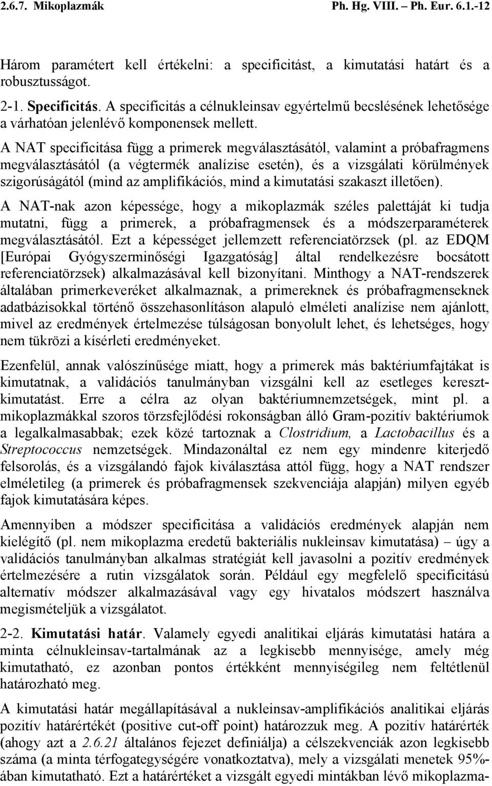 A NAT specificitása függ a primerek megválasztásától, valamint a próbafragmens megválasztásától (a végtermék analízise esetén), és a vizsgálati körülmények szigorúságától (mind az amplifikációs, mind