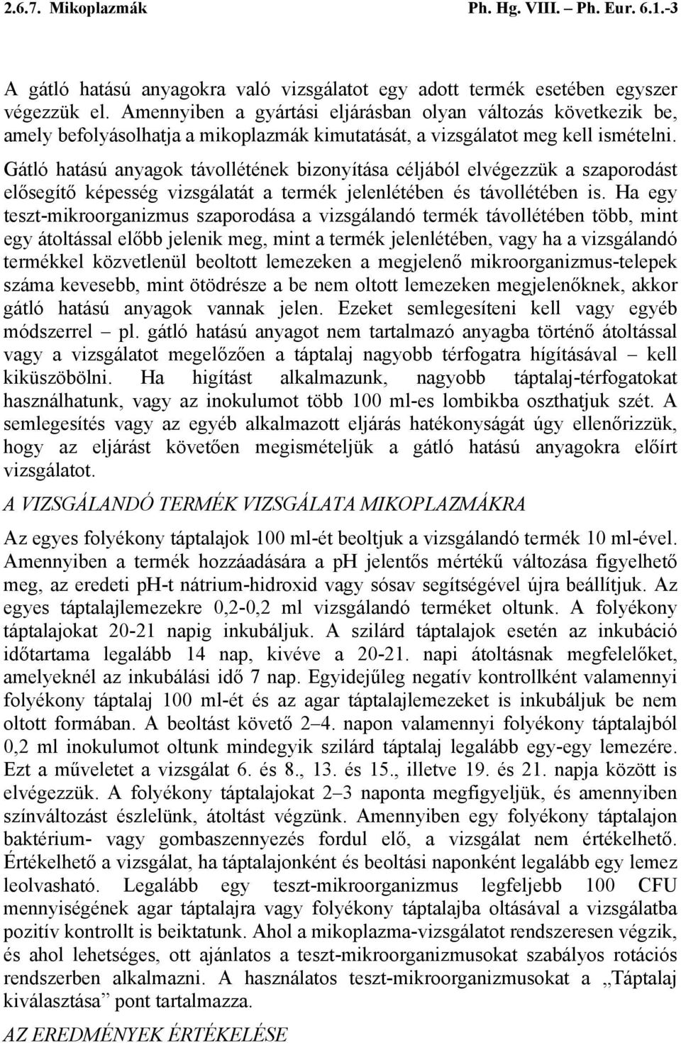 Gátló hatású anyagok távollétének bizonyítása céljából elvégezzük a szaporodást elősegítő képesség vizsgálatát a termék jelenlétében és távollétében is.