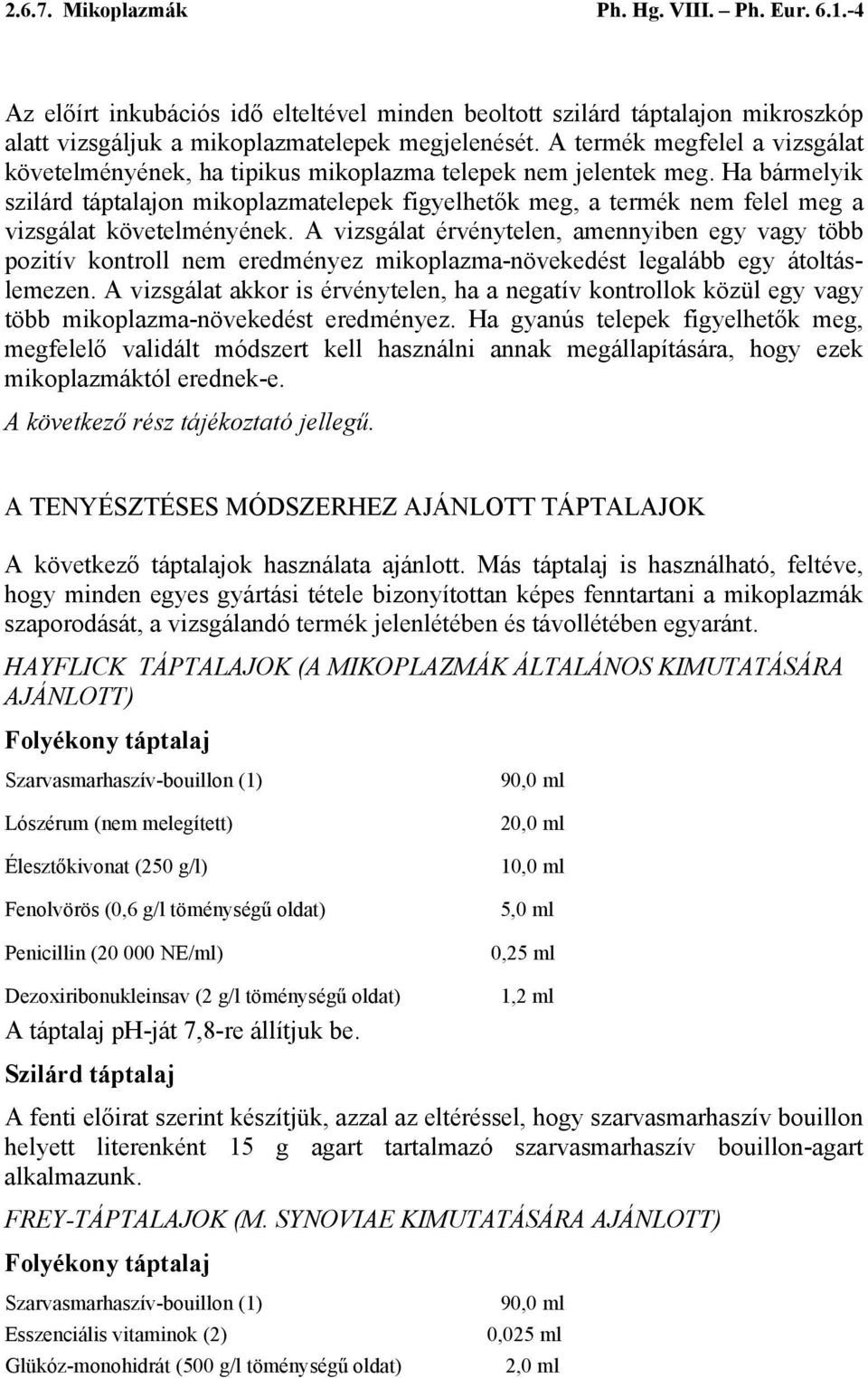 Ha bármelyik szilárd táptalajon mikoplazmatelepek figyelhetők meg, a termék nem felel meg a vizsgálat követelményének.