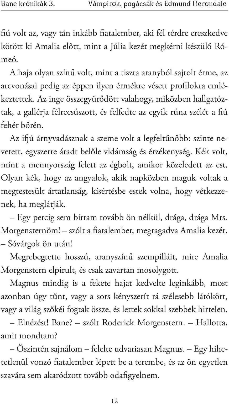 Az inge összegyűrődött valahogy, miközben hallgatóztak, a gallérja félrecsúszott, és felfedte az egyik rúna szélét a fiú fehér bőrén.