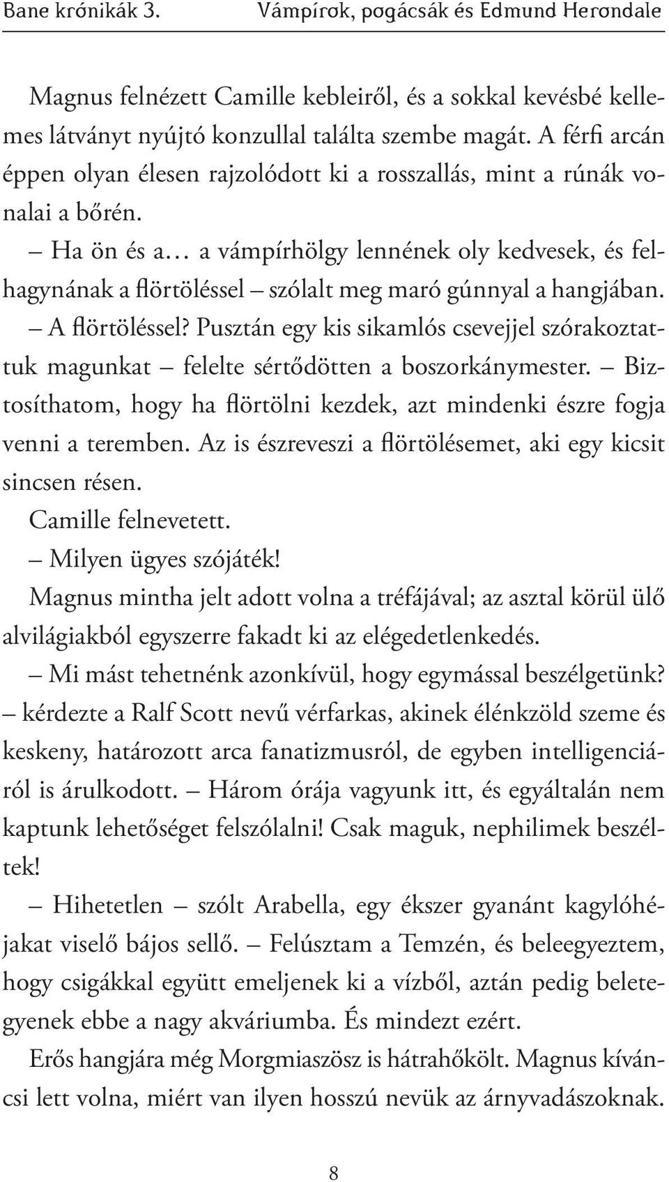 Ha ön és a a vámpírhölgy lennének oly kedvesek, és felhagynának a flörtöléssel szólalt meg maró gúnnyal a hangjában. A flörtöléssel?