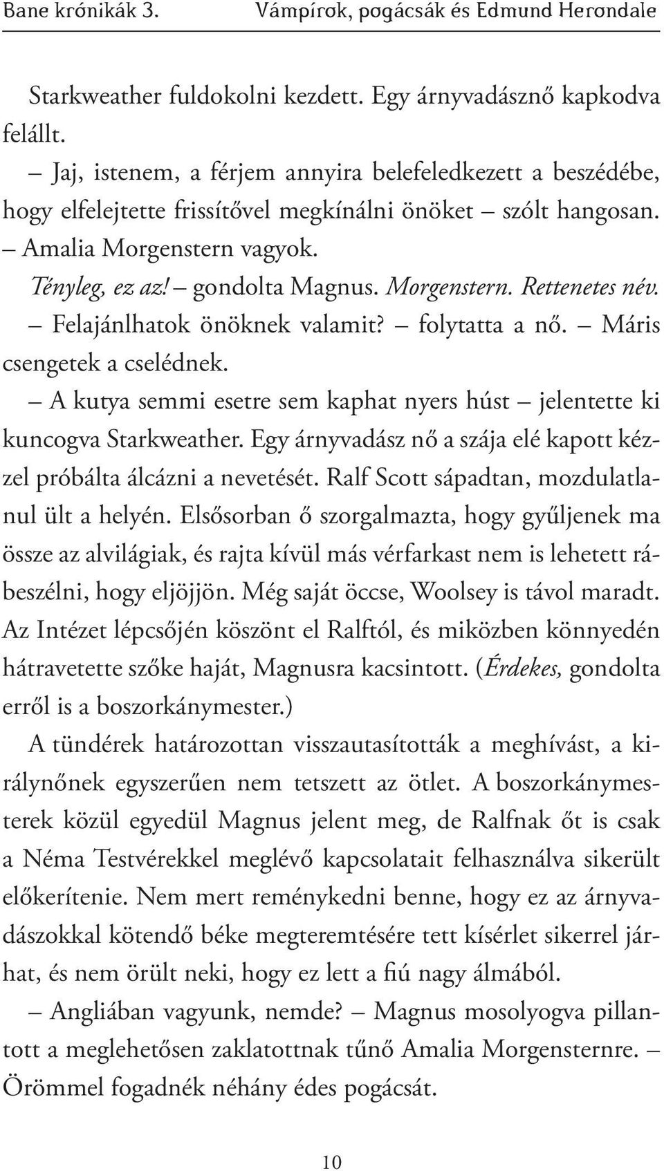 Felajánlhatok önöknek valamit? folytatta a nő. Máris csengetek a cselédnek. A kutya semmi esetre sem kaphat nyers húst jelentette ki kuncogva Starkweather.