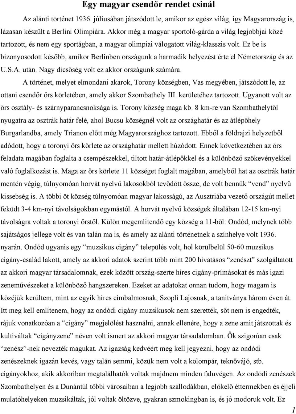 Ez be is bizonyosodott később, amikor Berlinben országunk a harmadik helyezést érte el Németország és az U.S.A. után. Nagy dicsőség volt ez akkor országunk számára.