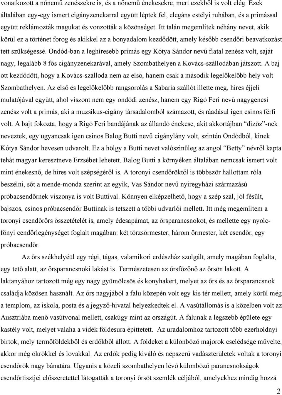 Itt talán megemlítek néhány nevet, akik körül ez a történet forog és akikkel az a bonyadalom kezdődött, amely később csendőri beavatkozást tett szükségessé.