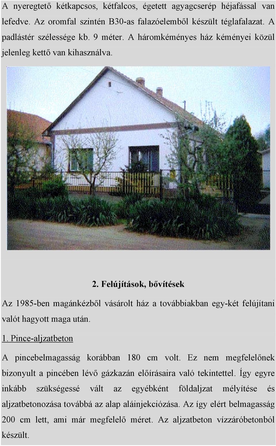 Felújítások, bővítések Az 1985-ben magánkézből vásárolt ház a továbbiakban egy-két felújítani valót hagyott maga után. 1. Pince-aljzatbeton A pincebelmagasság korábban 180 cm volt.