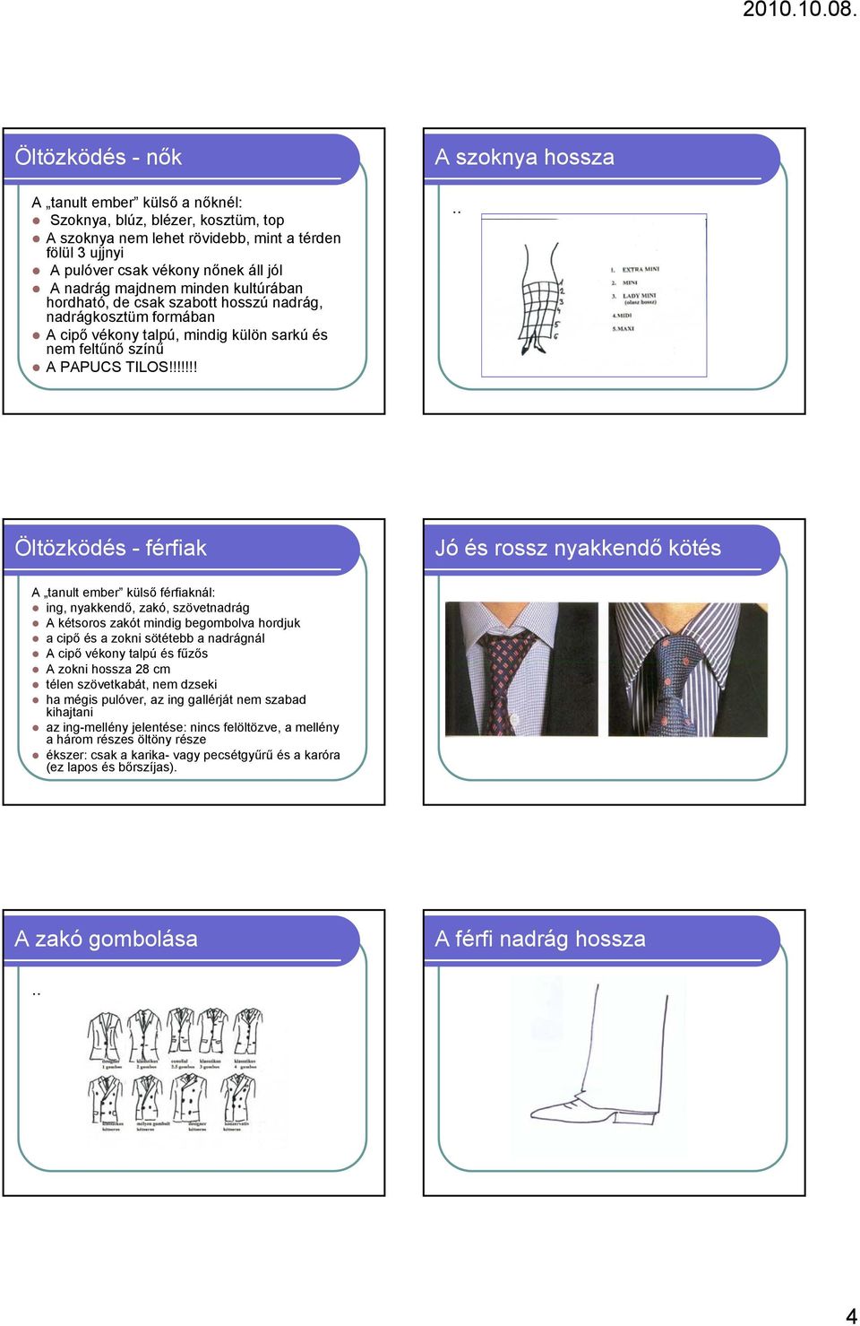 . Öltözködés - férfiak Jó és rossz nyakkendő kötés A tanult ember külső férfiaknál: ing, nyakkendő, zakó, szövetnadrág A kétsoros zakót mindig begombolva hordjuk a cipő és a zokni sötétebb a
