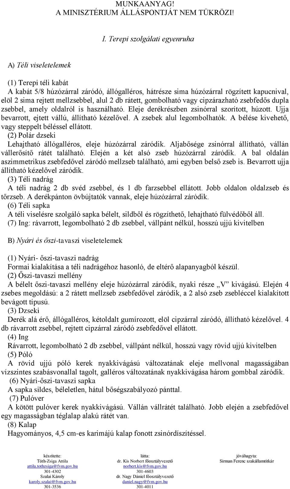 Ujja bevarrott, ejtett vállú, állítható kézelővel. A zsebek alul legombolhatók. A bélése kivehető, vagy steppelt béléssel ellátott. (2) Polár dzseki Lehajtható állógalléros, eleje húzózárral záródik.