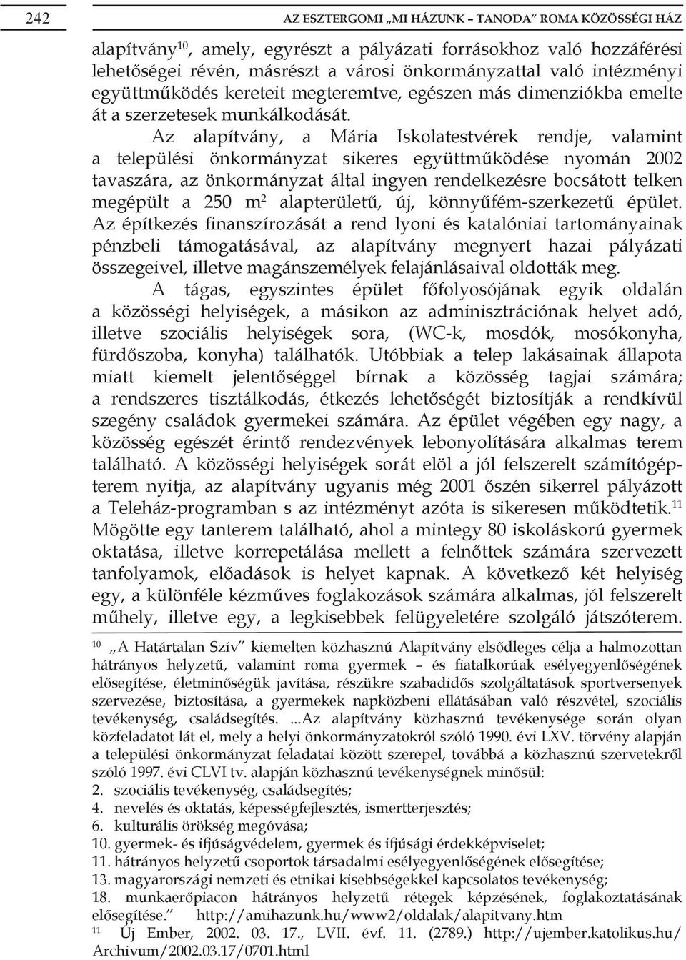 Az alapítvány, a Mária Iskolatestvérek rendje, valamint a települési önkormányzat sikeres együttműködése nyomán 2002 tavaszára, az önkormányzat által ingyen rendelkezésre bocsátott telken megépült a