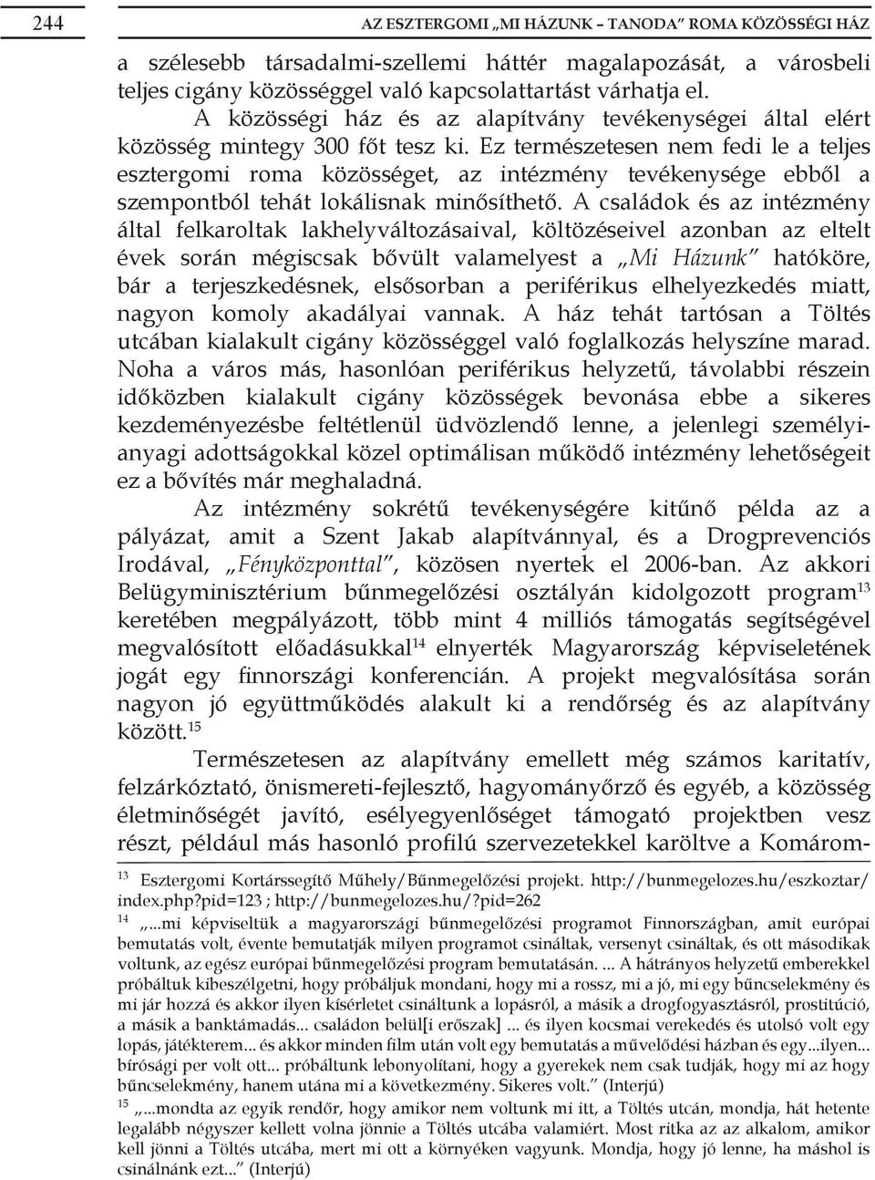 Ez természetesen nem fedi le a teljes esztergomi roma közösséget, az intézmény tevékenysége ebből a szempontból tehát lokálisnak minősíthető.