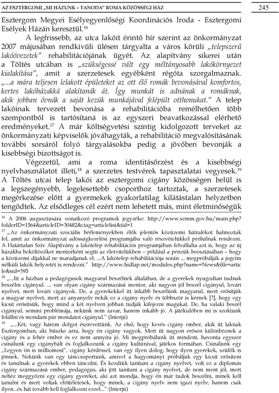 Az alapítvány sikerei után a Töltés utcában is szükségessé vált egy méltányosabb lakókörnyezet kialakítása, amit a szerzetesek egyébként régóta szorgalmaznak.