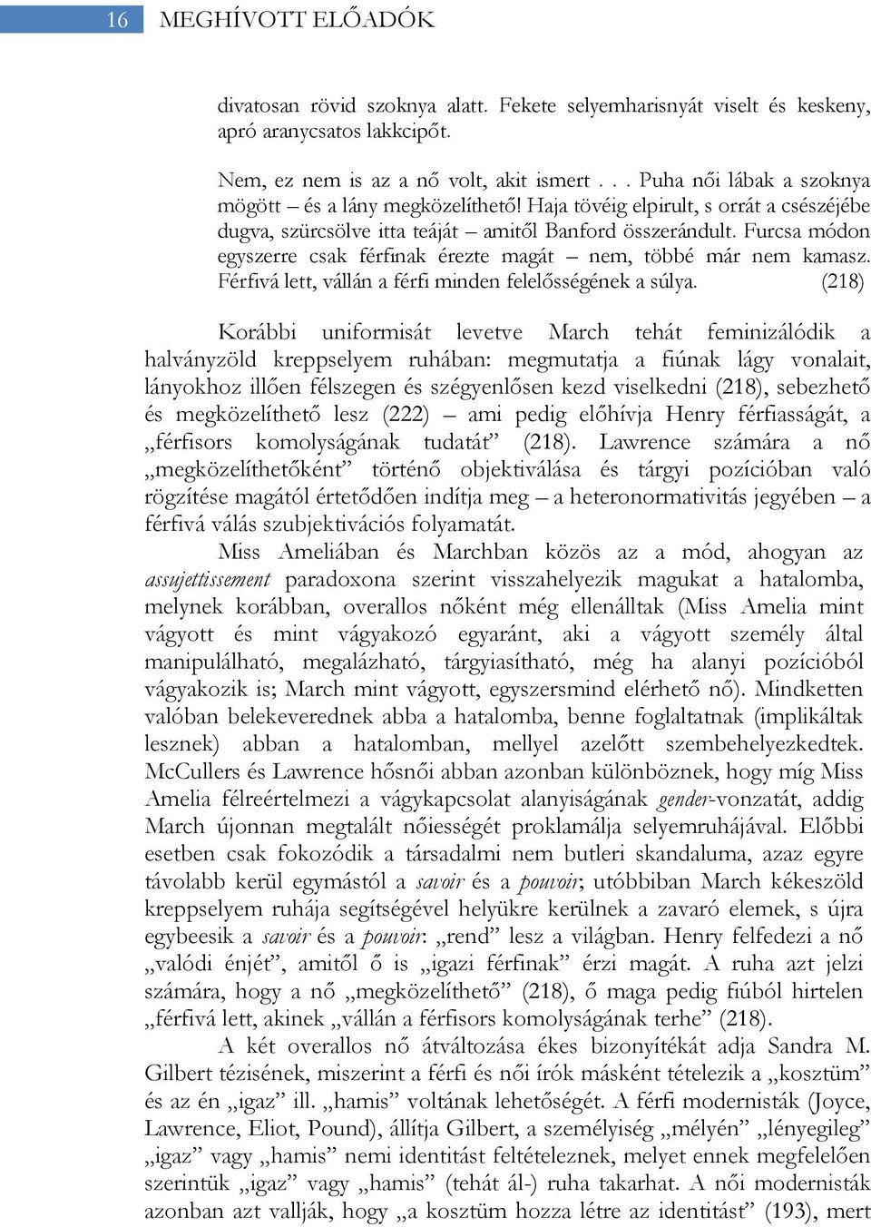 Furcsa módon egyszerre csak férfinak érezte magát nem, többé már nem kamasz. Férfivá lett, vállán a férfi minden felelősségének a súlya.