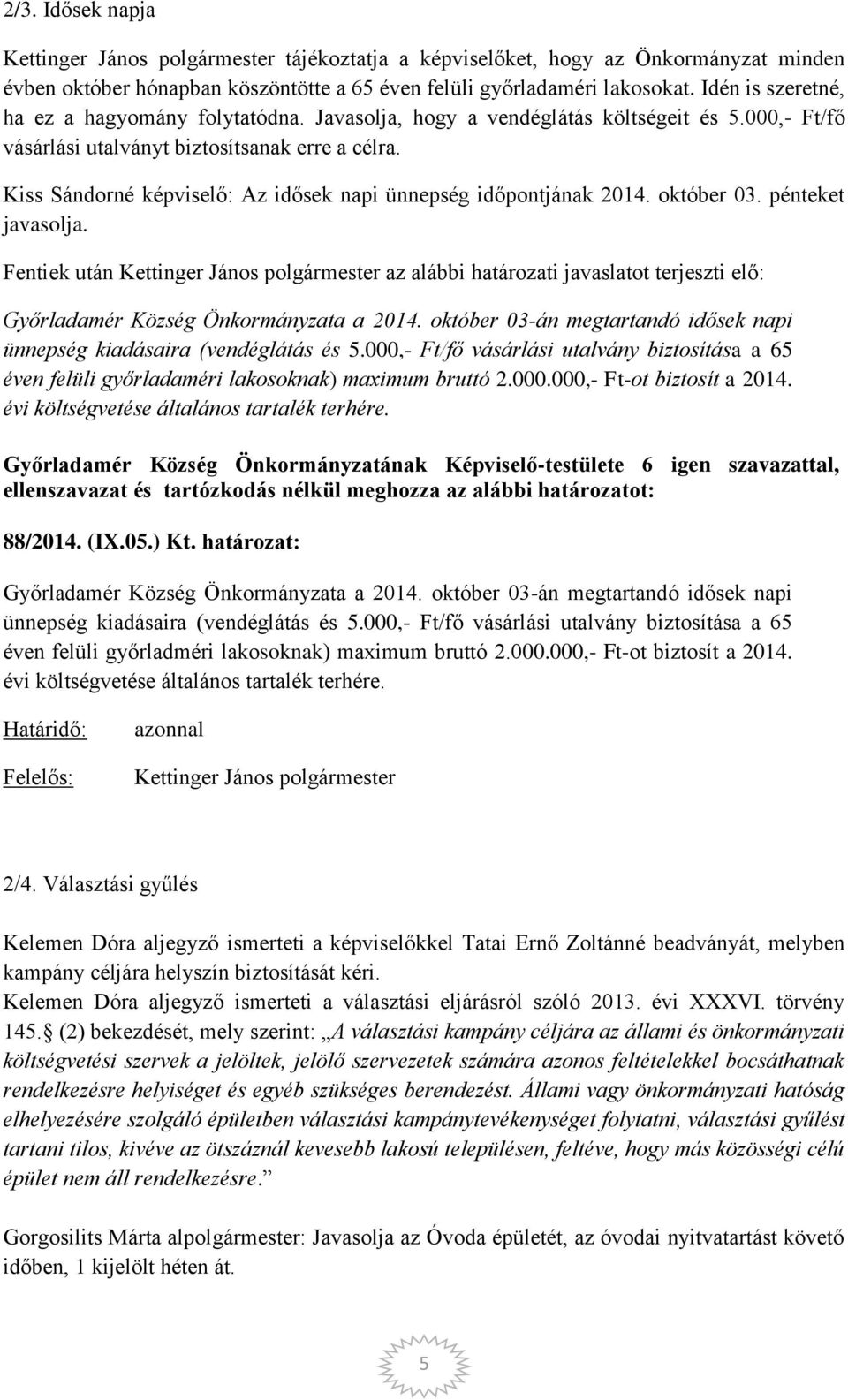 pénteket javasolja. Győrladamér Község Önkormányzata a 2014. október 03-án megtartandó idősek napi ünnepség kiadásaira (vendéglátás és 5.