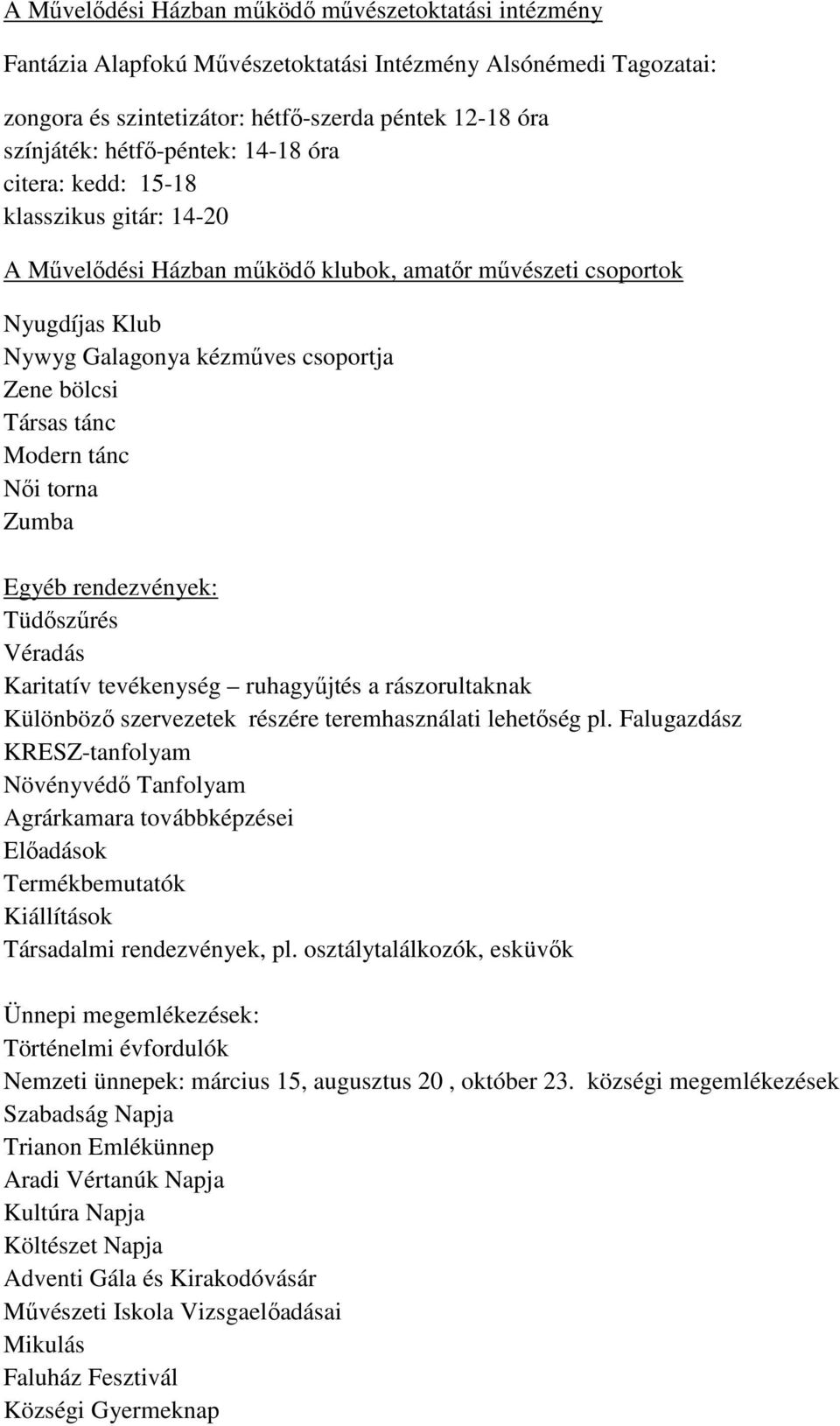 tánc Modern tánc Nıi torna Zumba Egyéb rendezvények: Tüdıszőrés Véradás Karitatív tevékenység ruhagyőjtés a rászorultaknak Különbözı szervezetek részére teremhasználati lehetıség pl.