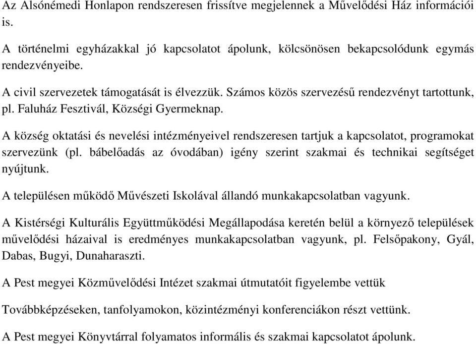 A község oktatási és nevelési intézményeivel rendszeresen tartjuk a kapcsolatot, programokat szervezünk (pl. bábelıadás az óvodában) igény szerint szakmai és technikai segítséget nyújtunk.