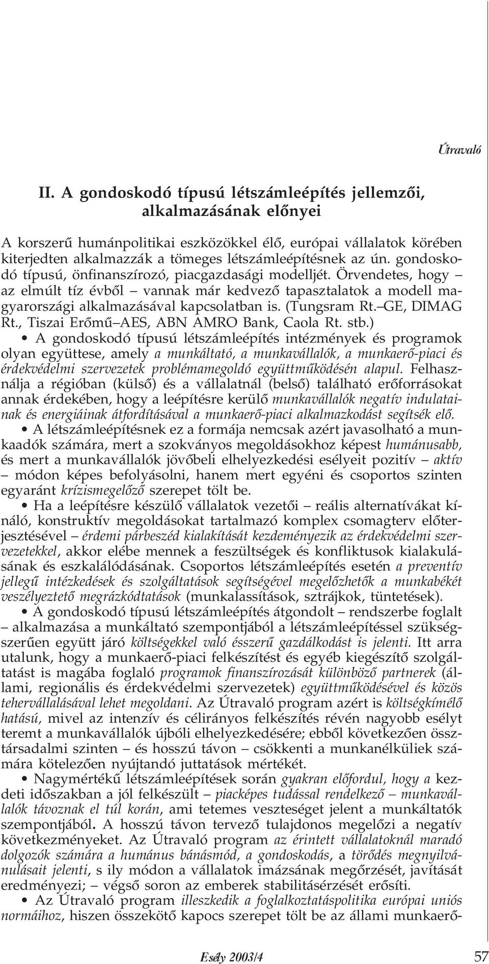 gondoskodó típusú, önfinanszírozó, piacgazdasági modelljét. Örvendetes, hogy az elmúlt tíz évbõl vannak már kedvezõ tapasztalatok a modell magyarországi alkalmazásával kapcsolatban is. (Tungsram Rt.