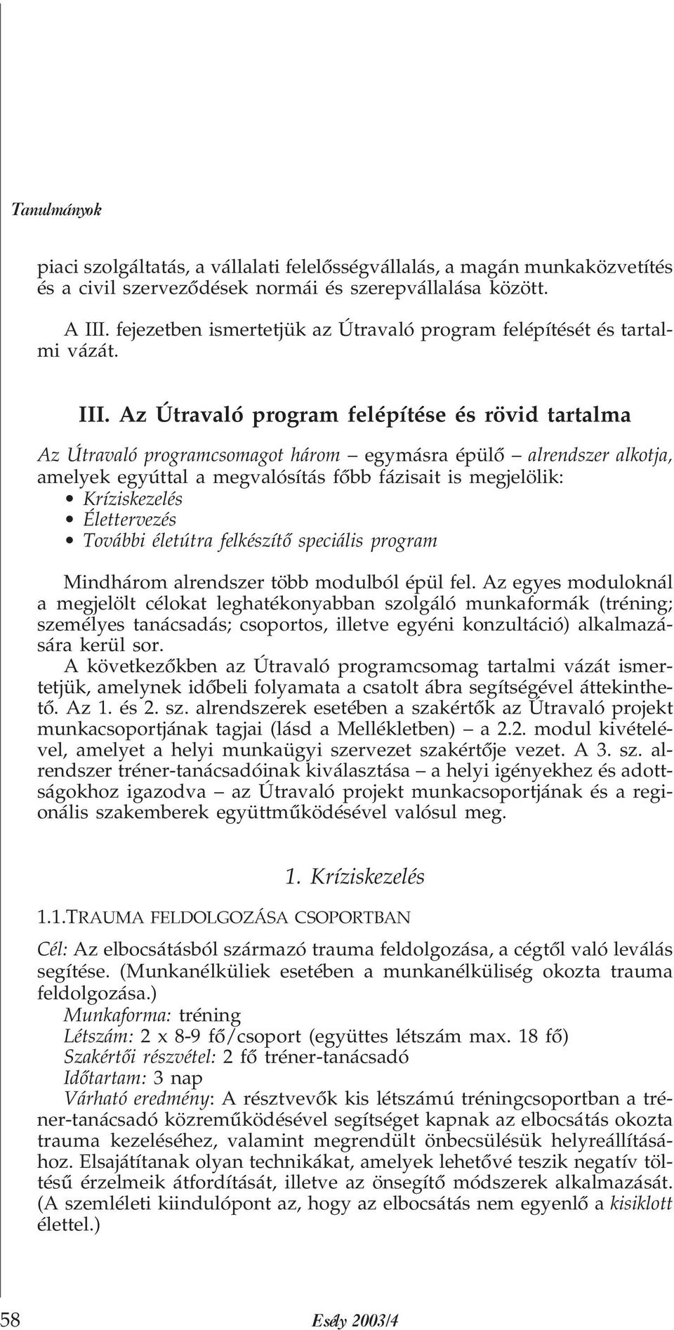 Az Útravaló program felépítése és rövid tartalma Az Útravaló programcsomagot három egymásra épülõ alrendszer alkotja, amelyek egyúttal a megvalósítás fõbb fázisait is megjelölik: Kríziskezelés