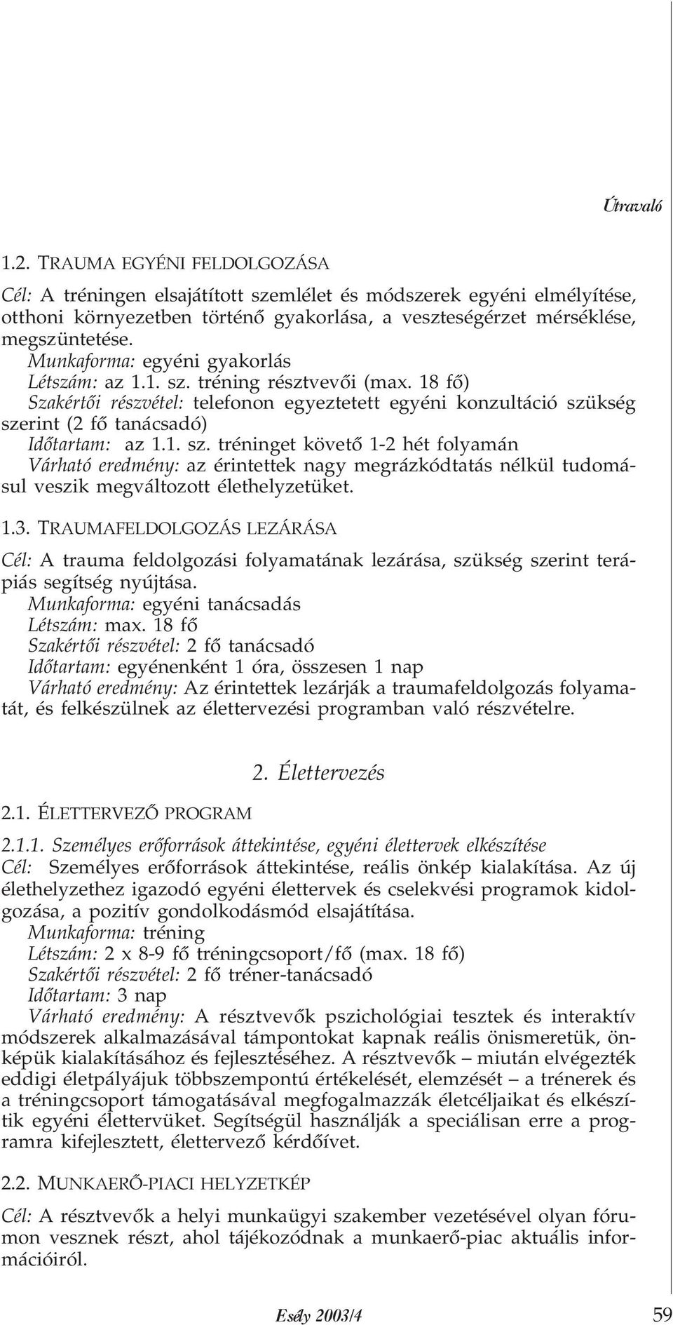 1.3. TRAUMAFELDOLGOZÁS LEZÁRÁSA Cél: A trauma feldolgozási folyamatának lezárása, szükség szerint terápiás segítség nyújtása. Munkaforma: egyéni tanácsadás Létszám: max.