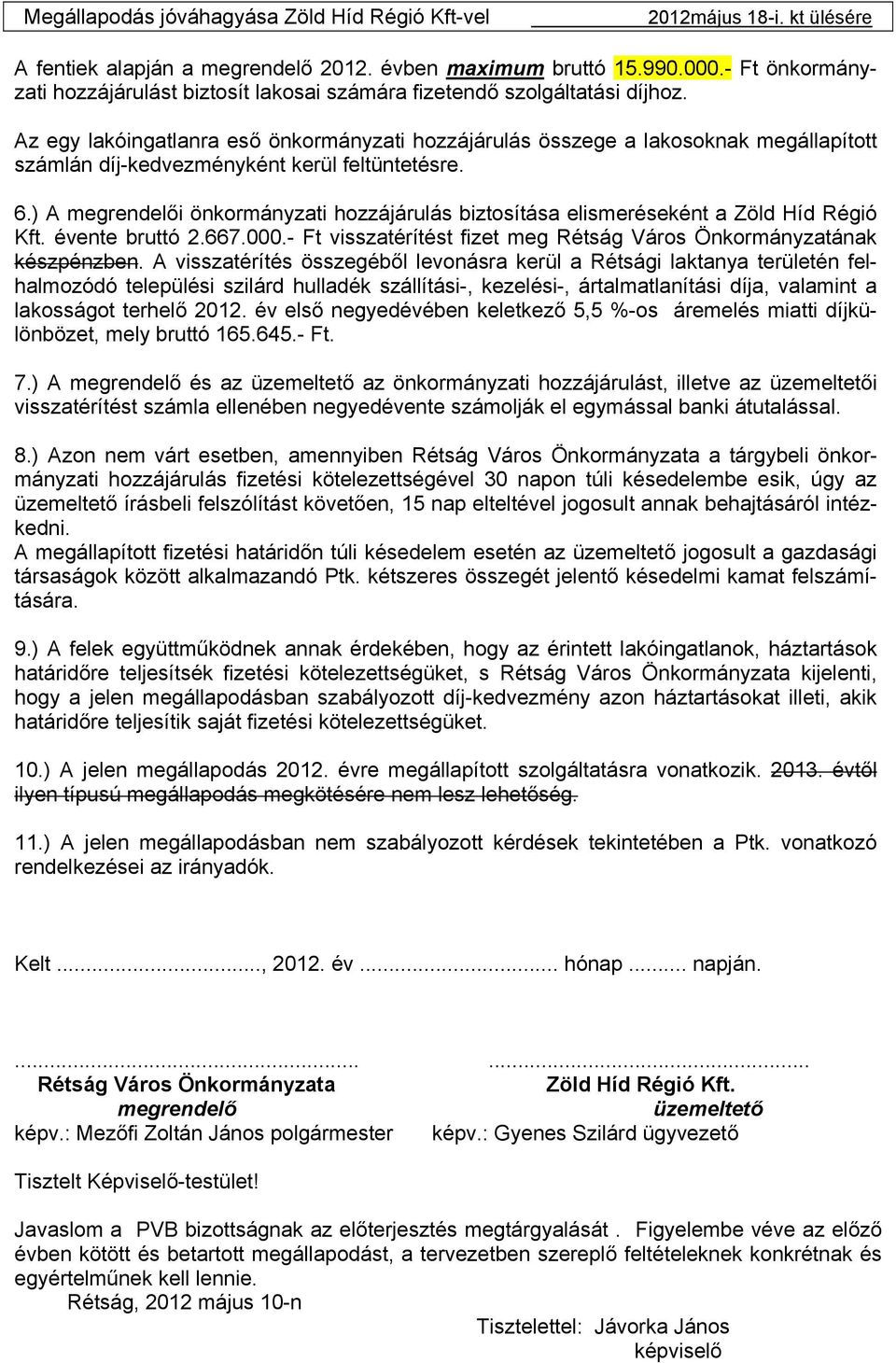 Az egy lakóingatlanra eső önkormányzati hozzájárulás összege a lakosoknak megállapított számlán díj-kedvezményként kerül feltüntetésre. 6.