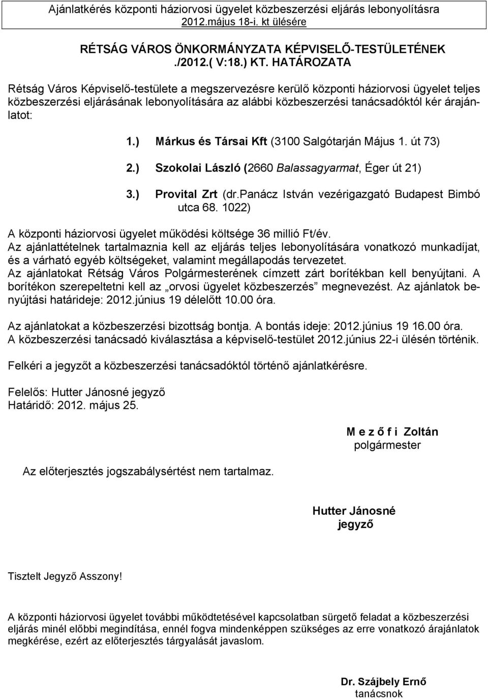 1.) Márkus és Társai Kft (3100 Salgótarján Május 1. út 73) 2.) Szokolai László (2660 Balassagyarmat, Éger út 21) 3.) Provital Zrt (dr.panácz István vezérigazgató Budapest Bimbó utca 68.