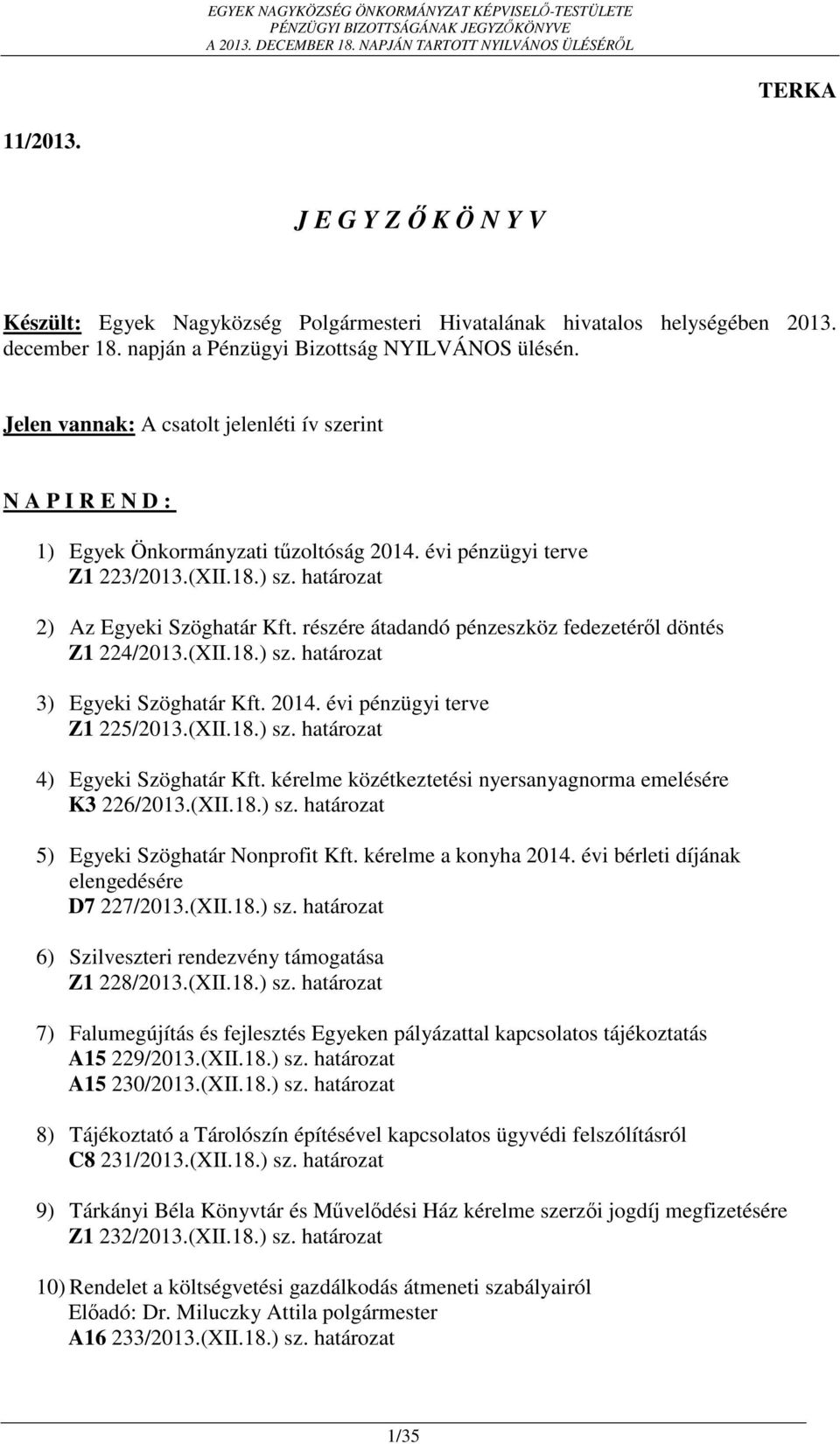 részére átadandó pénzeszköz fedezetéről döntés Z1 224/2013.(XII.18.) sz. határozat 3) Egyeki Szöghatár Kft. 2014. évi pénzügyi terve Z1 225/2013.(XII.18.) sz. határozat 4) Egyeki Szöghatár Kft.