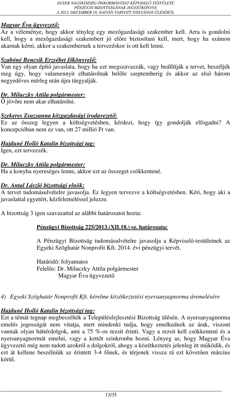 Van egy olyan építő javaslata, hogy ha ezt megszavazzák, vagy beállítják a tervet, beszéljék meg úgy, hogy valamennyit elhatárolnak belőle szeptemberig és akkor az első három negyedéves mérleg után