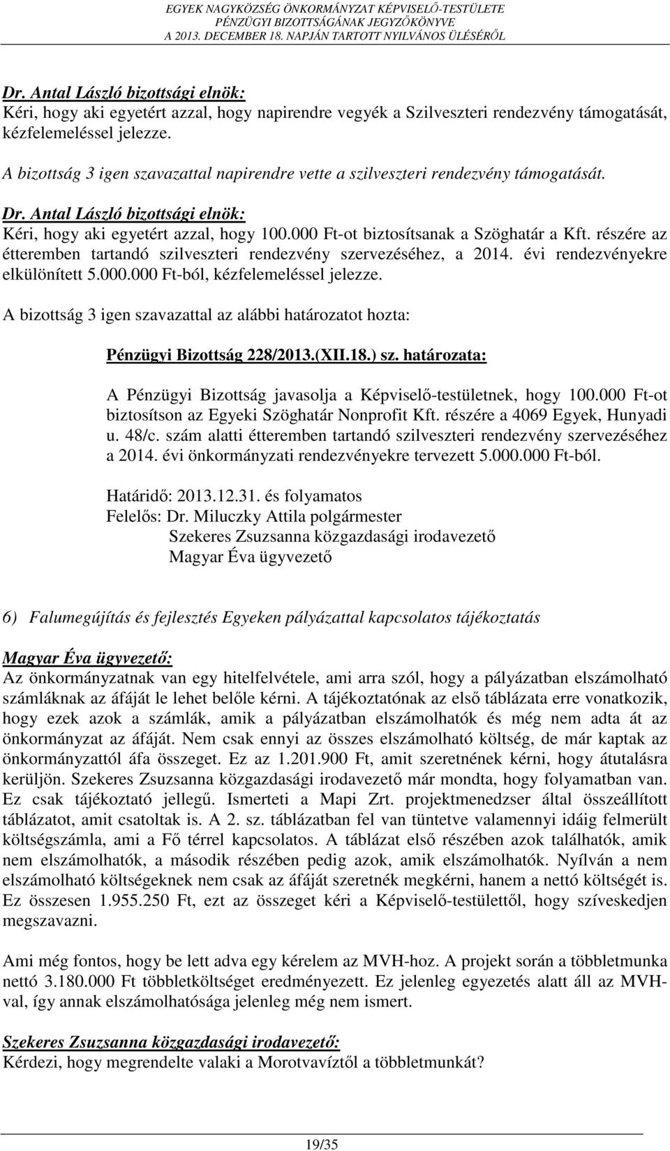 részére az étteremben tartandó szilveszteri rendezvény szervezéséhez, a 2014. évi rendezvényekre elkülönített 5.000.000 Ft-ból, kézfelemeléssel jelezze. Pénzügyi Bizottság 228/2013.(XII.18.) sz.