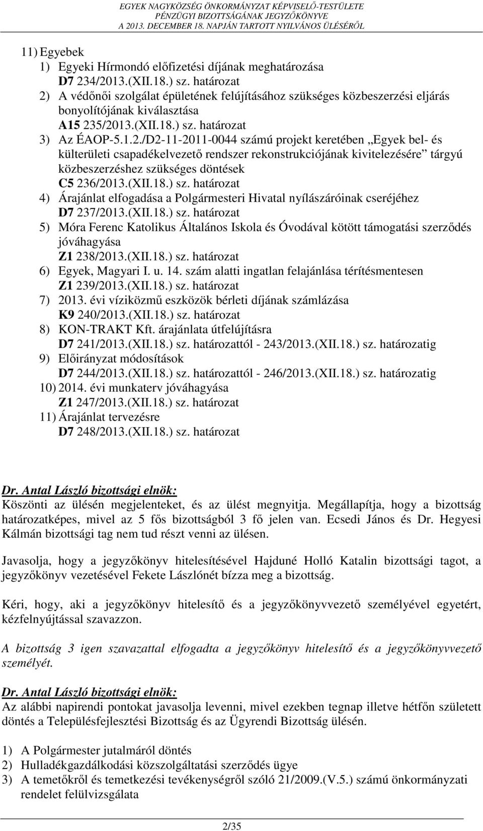 (XII.18.) sz. határozat 4) Árajánlat elfogadása a Polgármesteri Hivatal nyílászáróinak cseréjéhez D7 237/2013.(XII.18.) sz. határozat 5) Móra Ferenc Katolikus Általános Iskola és Óvodával kötött támogatási szerződés jóváhagyása Z1 238/2013.