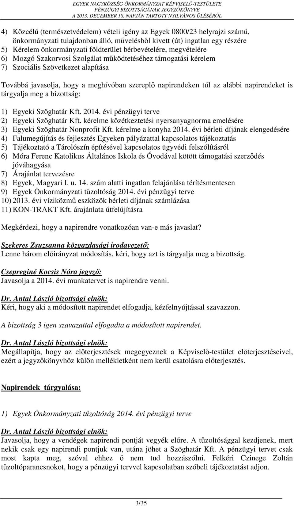 napirendeket is tárgyalja meg a bizottság: 1) Egyeki Szöghatár Kft. 2014. évi pénzügyi terve 2) Egyeki Szöghatár Kft.