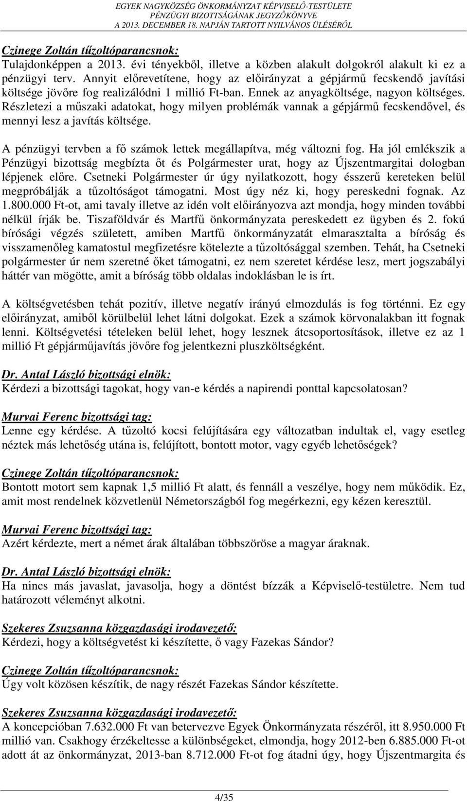 Részletezi a műszaki adatokat, hogy milyen problémák vannak a gépjármű fecskendővel, és mennyi lesz a javítás költsége. A pénzügyi tervben a fő számok lettek megállapítva, még változni fog.