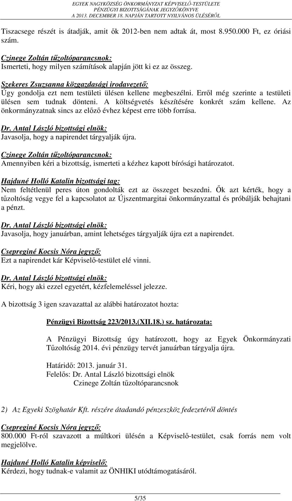 Az önkormányzatnak sincs az előző évhez képest erre több forrása. Javasolja, hogy a napirendet tárgyalják újra.