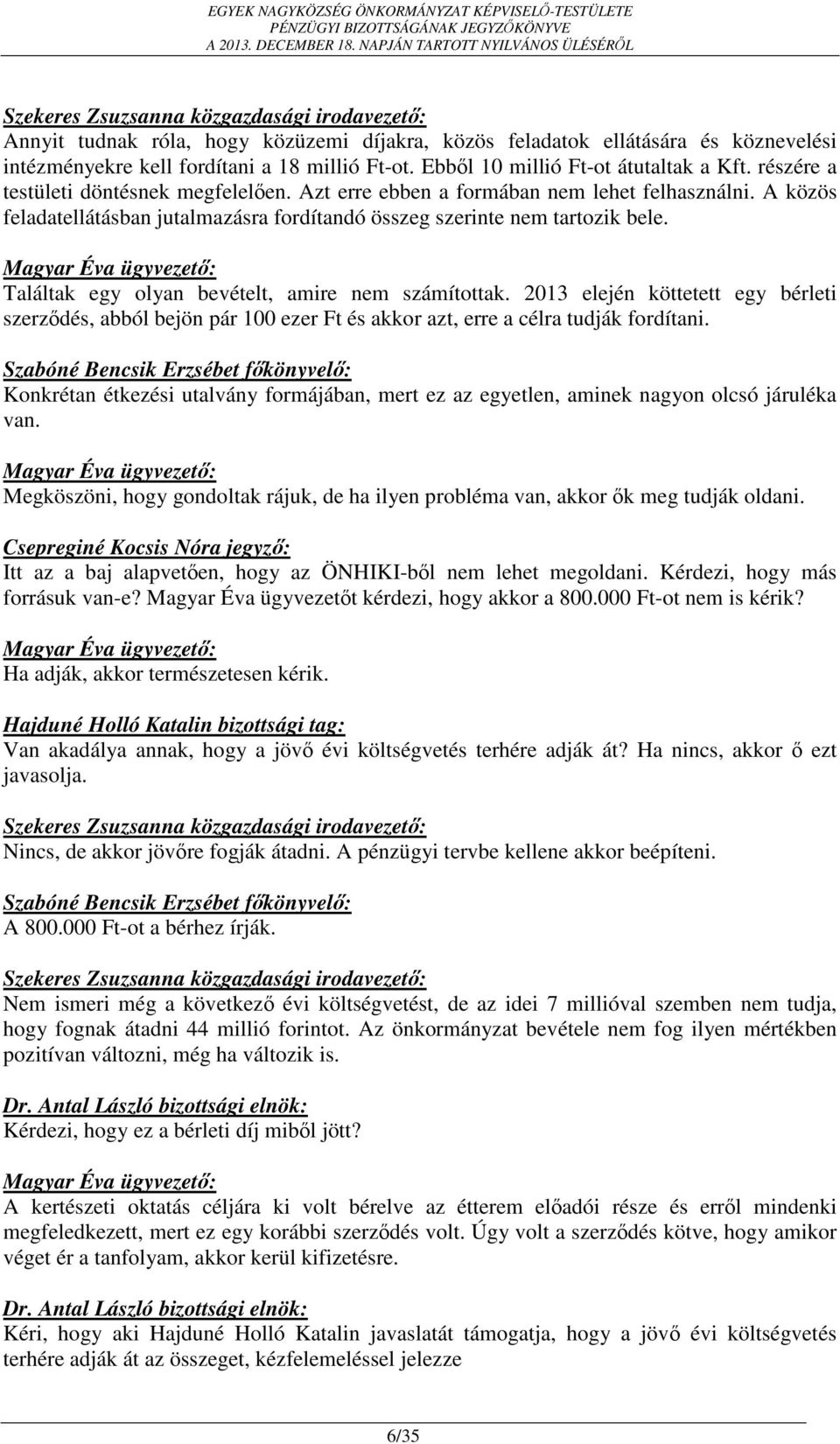 Találtak egy olyan bevételt, amire nem számítottak. 2013 elején köttetett egy bérleti szerződés, abból bejön pár 100 ezer Ft és akkor azt, erre a célra tudják fordítani.