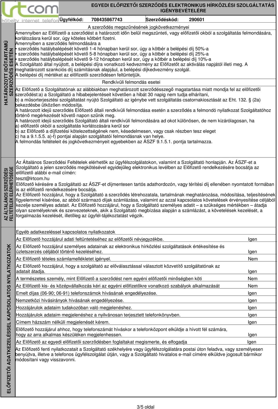 Amennyiben a szerződés felmondására a szerződés hatálybalépését követő 1-4 hónapban kerül sor, úgy a kötbér a belépési díj 50%-a szerződés hatálybalépését követő 5-8 hónapban kerül sor, úgy a kötbér