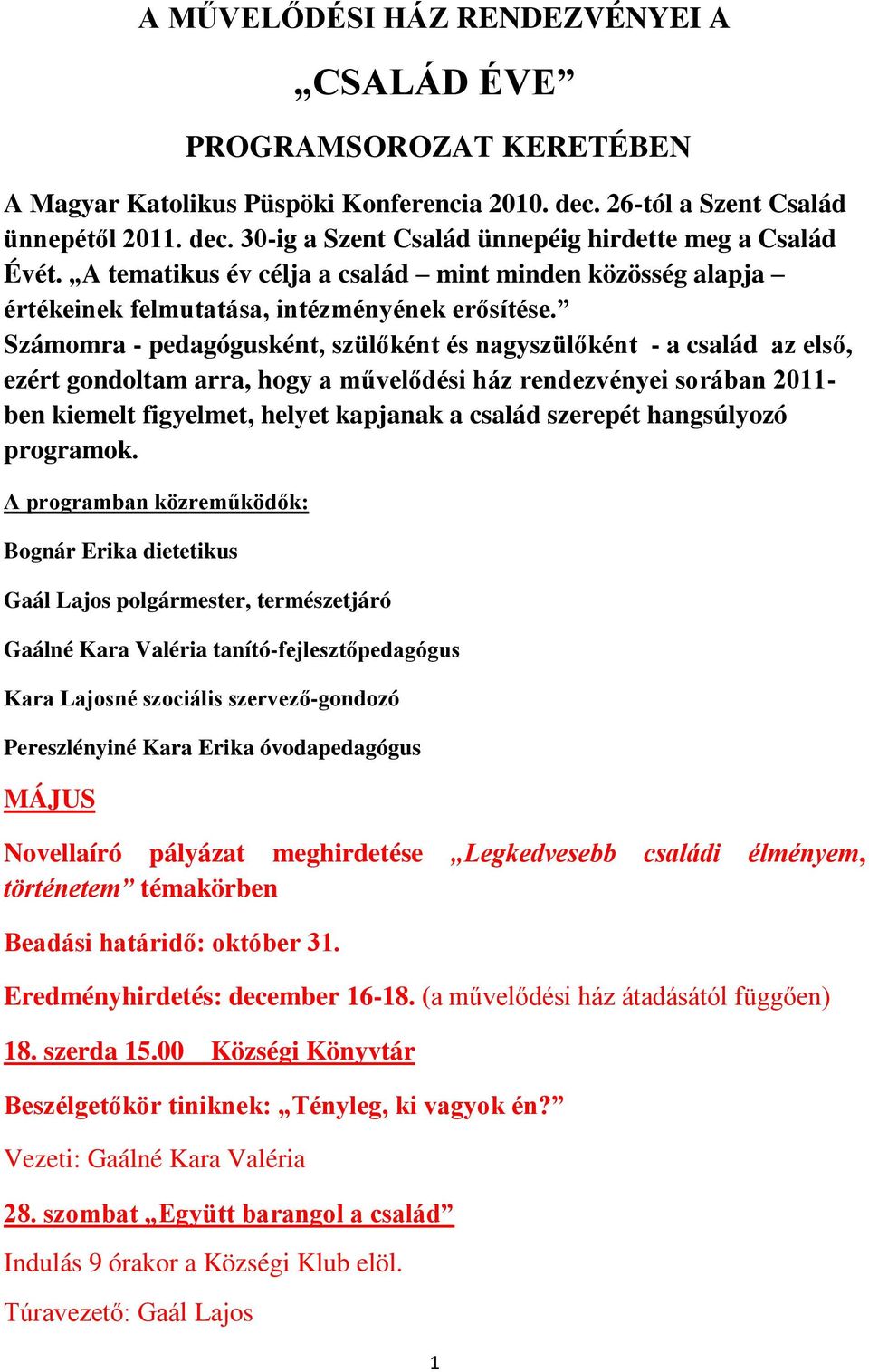 Számomra - pedagógusként, szülőként és nagyszülőként - a család az első, ezért gondoltam arra, hogy a művelődési ház rendezvényei sorában 2011- ben kiemelt figyelmet, helyet kapjanak a család